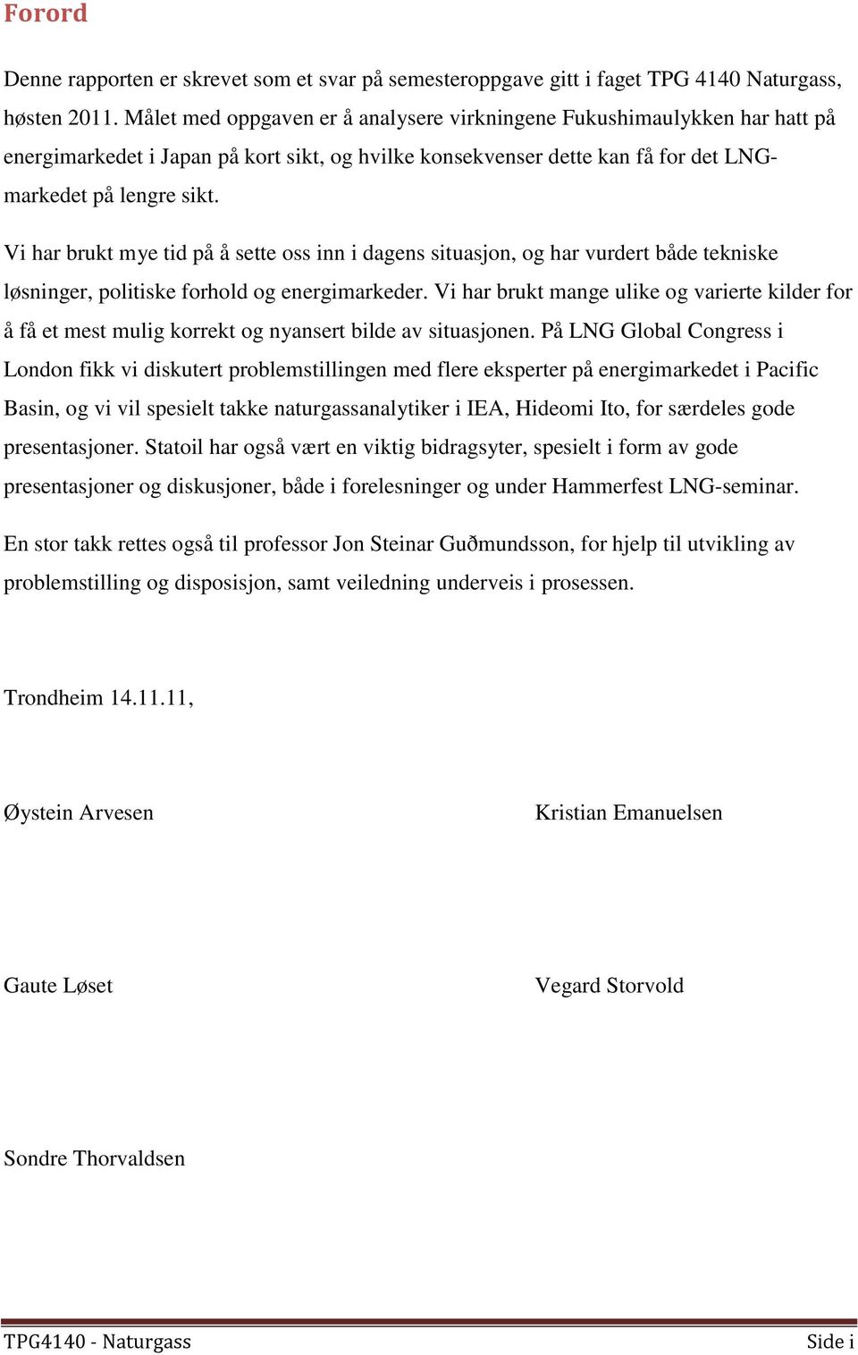 Vi har brukt mye tid på å sette oss inn i dagens situasjon, og har vurdert både tekniske løsninger, politiske forhold og energimarkeder.