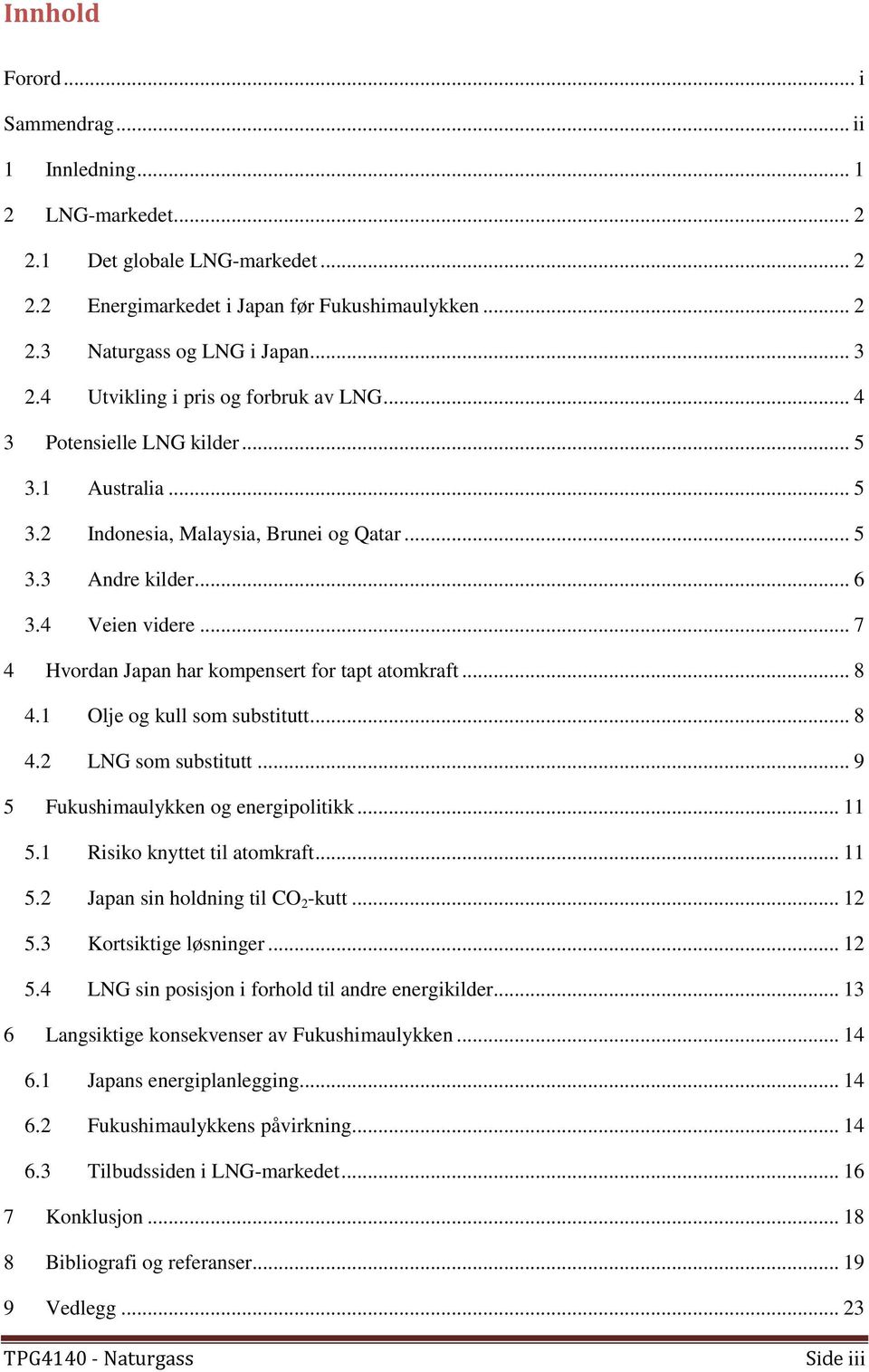 .. 7 4 Hvordan Japan har kompensert for tapt atomkraft... 8 4.1 Olje og kull som substitutt... 8 4.2 LNG som substitutt... 9 5 Fukushimaulykken og energipolitikk... 11 5.