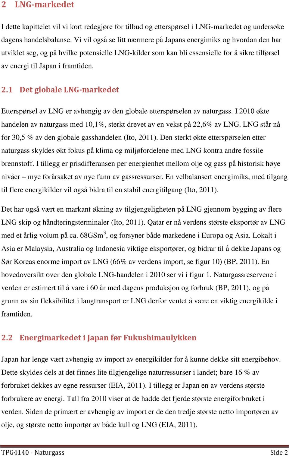 1 Det globale LNG-markedet Etterspørsel av LNG er avhengig av den globale etterspørselen av naturgass. I 2010 økte handelen av naturgass med 10,1%, sterkt drevet av en vekst på 22,6% av LNG.