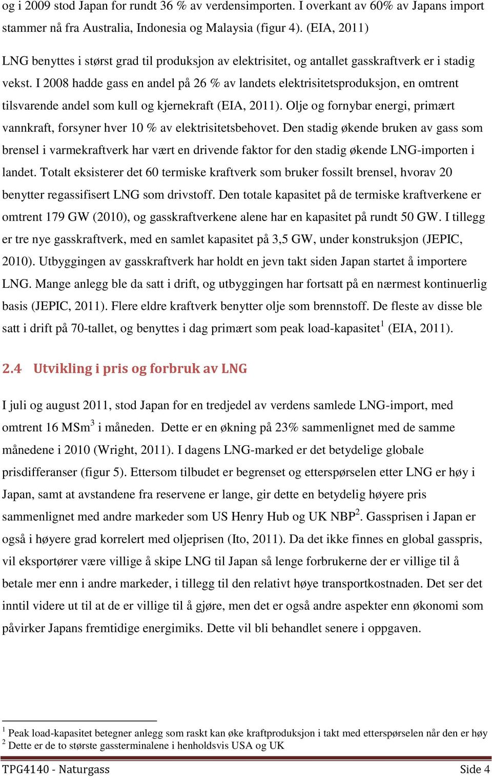 I 2008 hadde gass en andel på 26 % av landets elektrisitetsproduksjon, en omtrent tilsvarende andel som kull og kjernekraft (EIA, 2011).