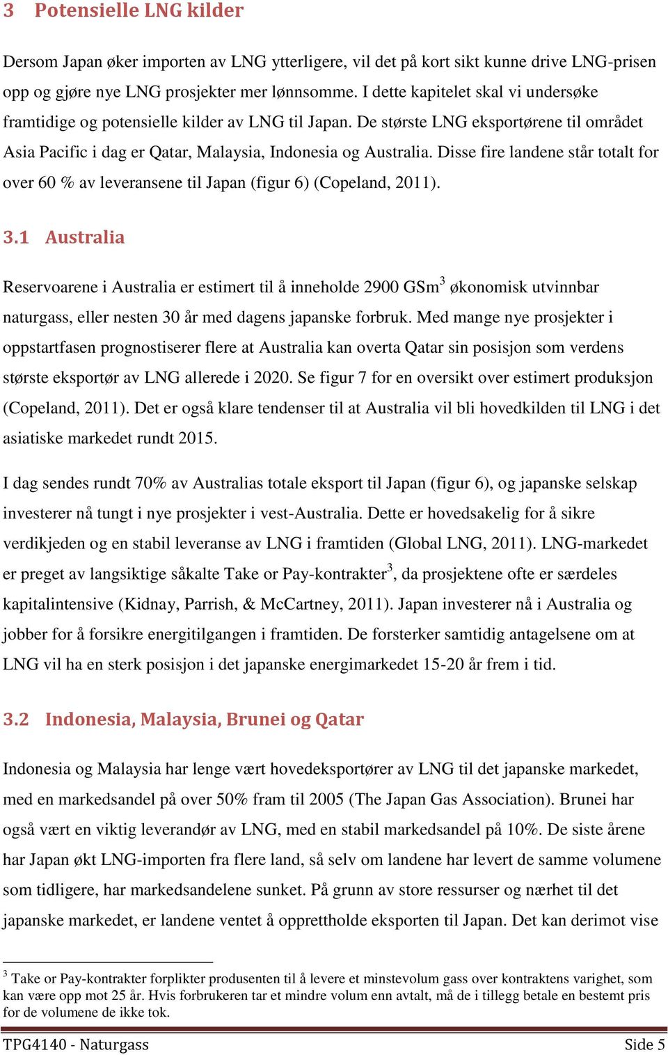 Disse fire landene står totalt for over 60 % av leveransene til Japan (figur 6) (Copeland, 2011). 3.