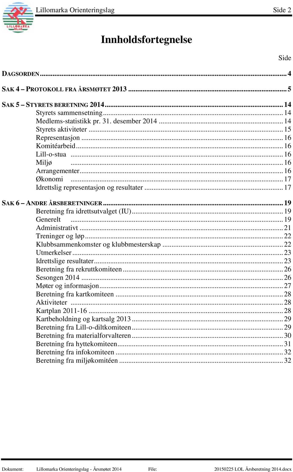 .. 17 SAK 6 ANDRE ÅRSBERETNINGER... 19 Beretning fra idrettsutvalget (IU)... 19 Generelt... 19 Administrativt... 21 Treninger og løp... 22 Klubbsammenkomster og klubbmesterskap... 22 Utmerkelser.