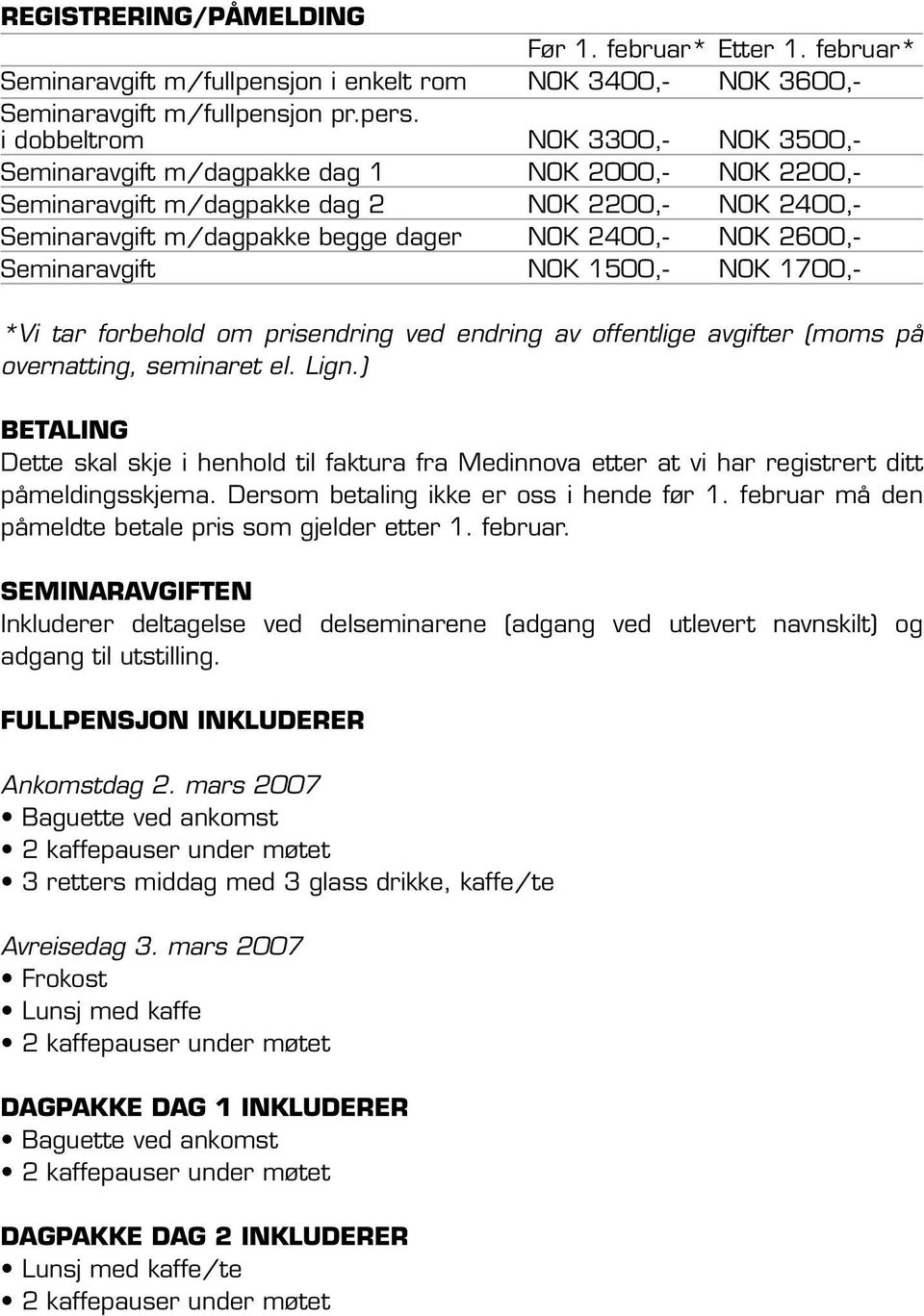 Seminaravgift NOK 1500,- NOK 1700,- *Vi tar forbehold om prisendring ved endring av offentlige avgifter (moms på overnatting, seminaret el. Lign.