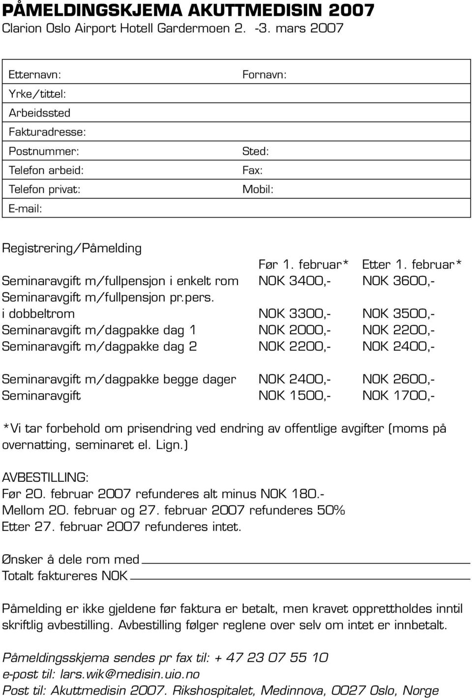 februar* Seminaravgift m/fullpensjon i enkelt rom NOK 3400,- NOK 3600,- Seminaravgift m/fullpensjon pr.pers.