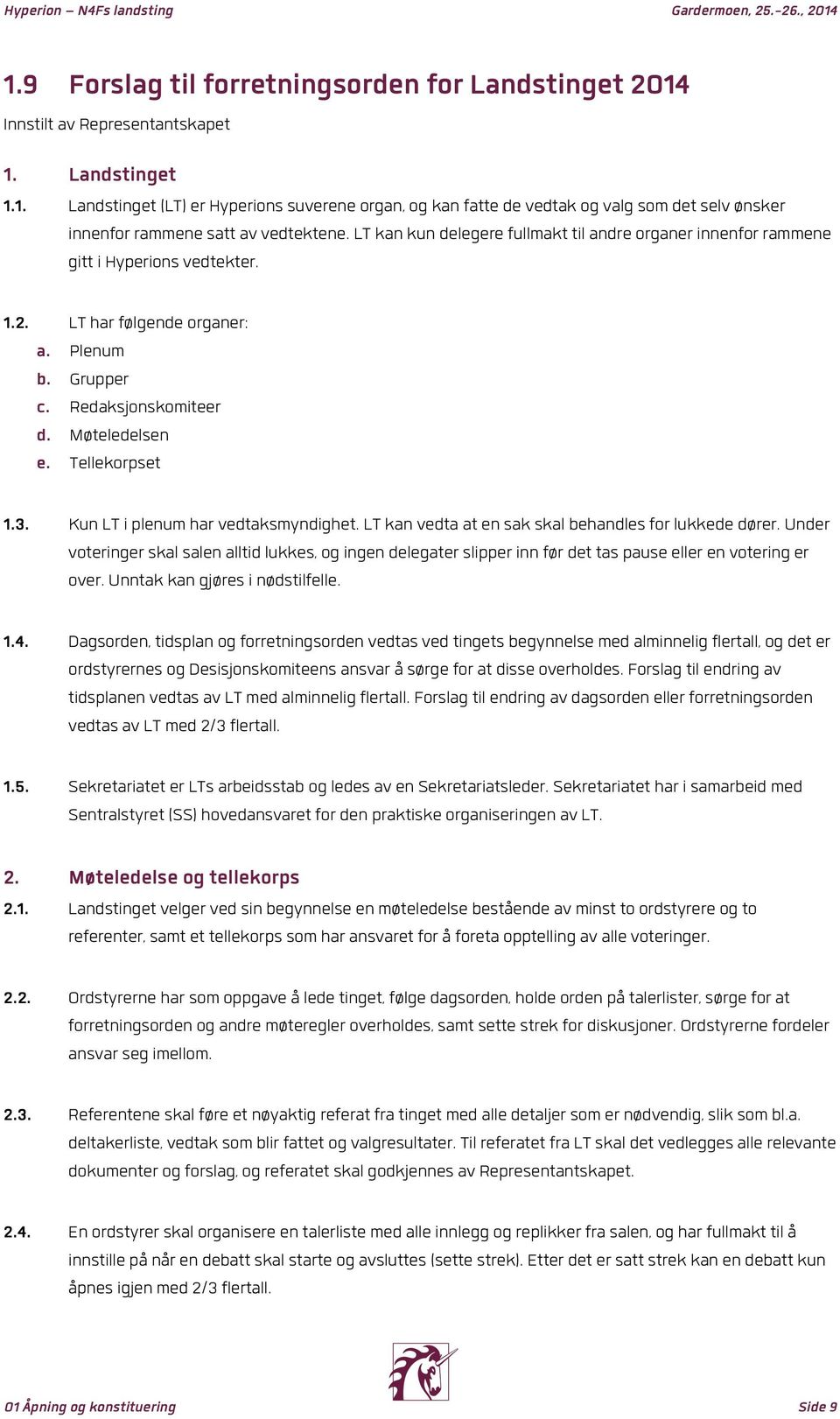 3. Kun LT i plenum har vedtaksmyndighet. LT kan vedta at en sak skal behandles for lukkede dører.