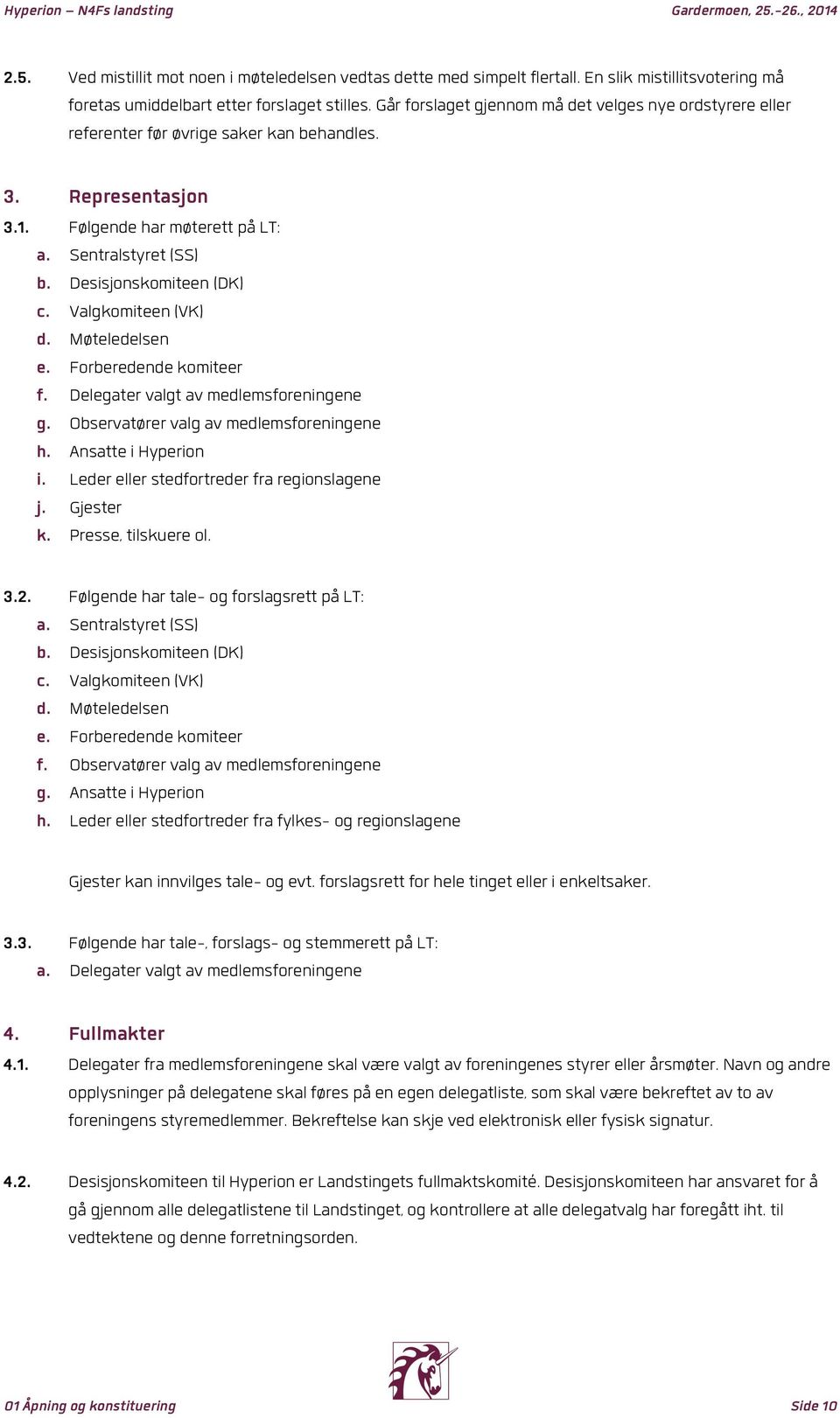 Desisjonskomiteen (DK) c. Valgkomiteen (VK) d. Møteledelsen e. Forberedende komiteer f. Delegater valgt av medlemsforeningene g. Observatører valg av medlemsforeningene h. Ansatte i Hyperion i.