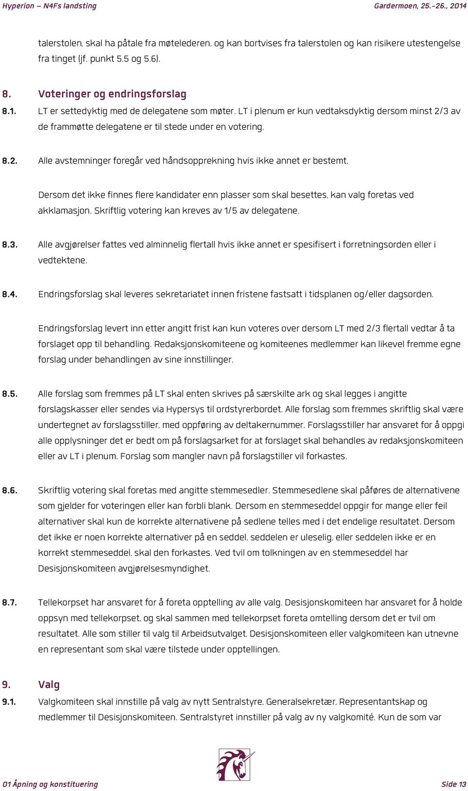 Dersom det ikke finnes flere kandidater enn plasser som skal besettes, kan valg foretas ved akklamasjon. Skriftlig votering kan kreves av 1/5 av delegatene. 8.3.