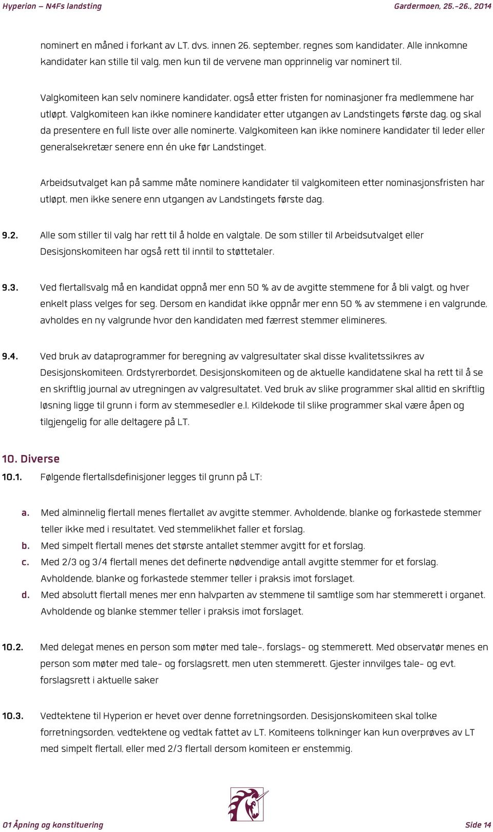 Valgkomiteen kan ikke nominere kandidater etter utgangen av Landstingets første dag, og skal da presentere en full liste over alle nominerte.