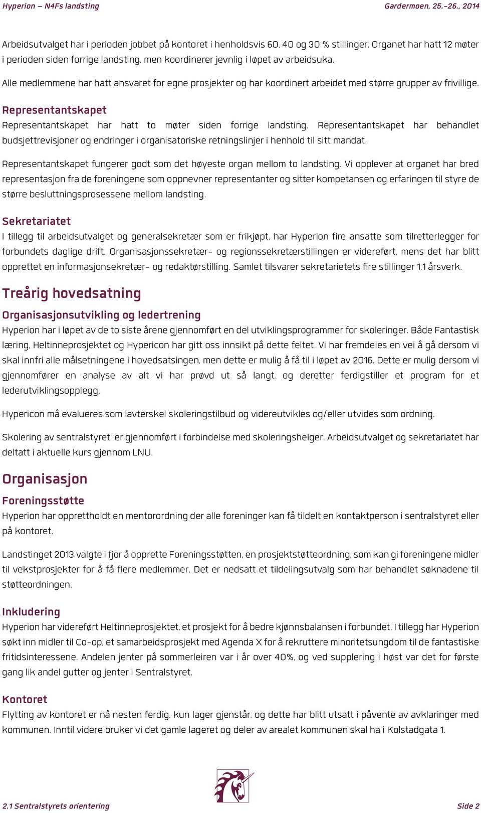 Representantskapet har behandlet budsjettrevisjoner og endringer i organisatoriske retningslinjer i henhold til sitt mandat. Representantskapet fungerer godt som det høyeste organ mellom to landsting.