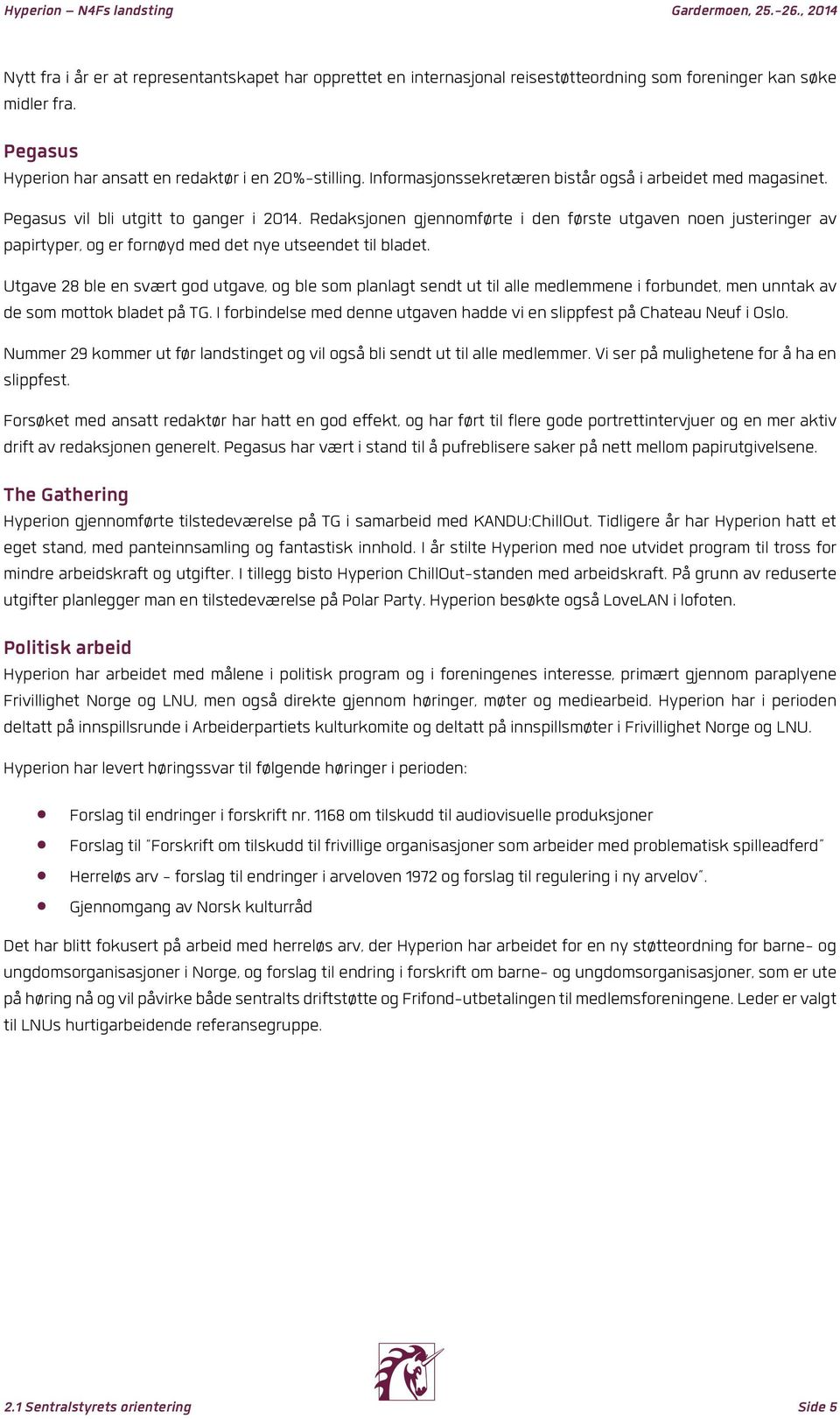 Redaksjonen gjennomførte i den første utgaven noen justeringer av papirtyper, og er fornøyd med det nye utseendet til bladet.