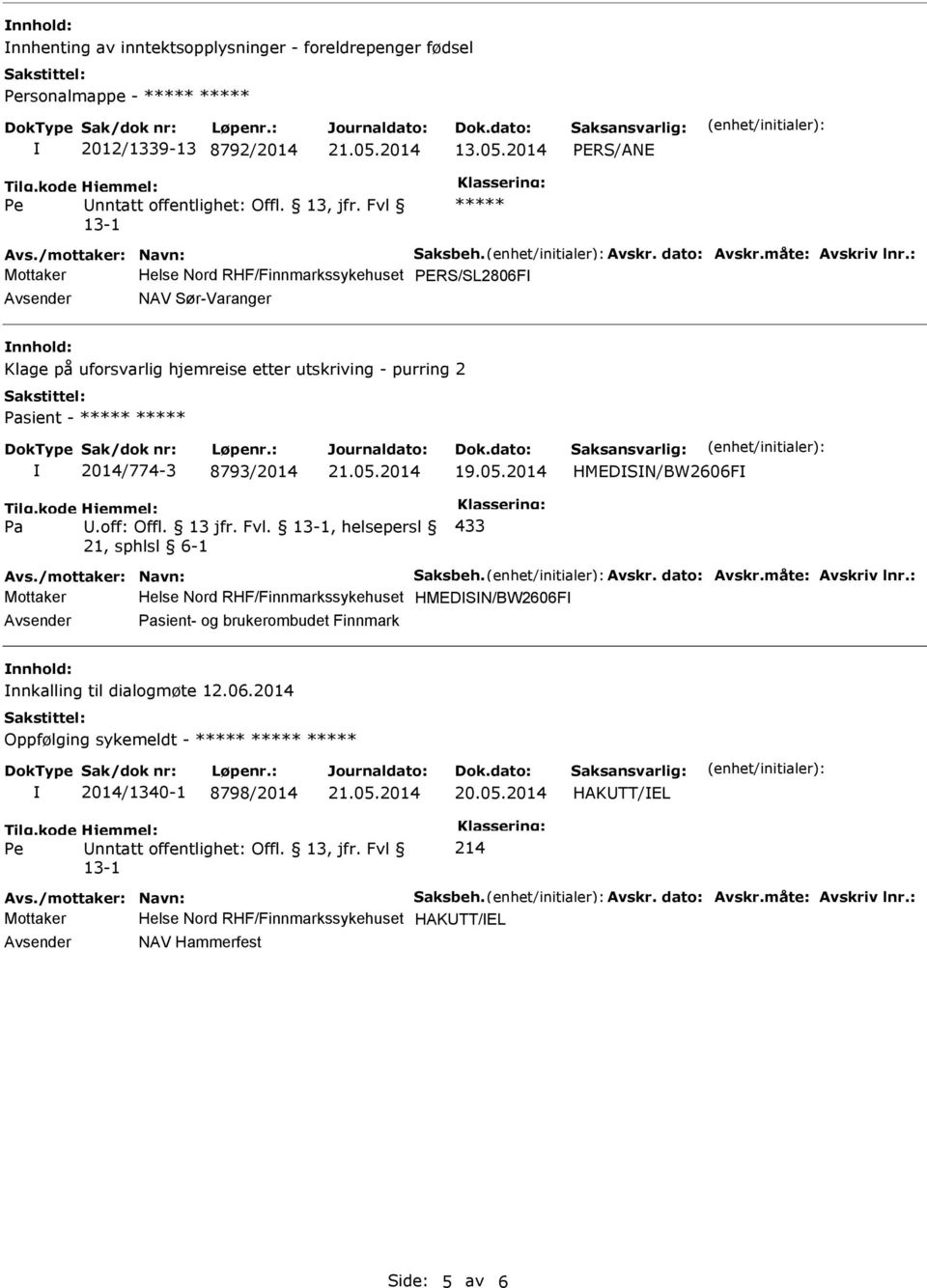 : Mottaker Helse Nord RHF/Finnmarkssykehuset PERS/SL2806F NAV Sør-Varanger nnhold: Klage på uforsvarlig hjemreise etter utskriving - purring 2 sient - ***** ***** 2014/774-3 8793/2014 HMEDSN/BW2606F