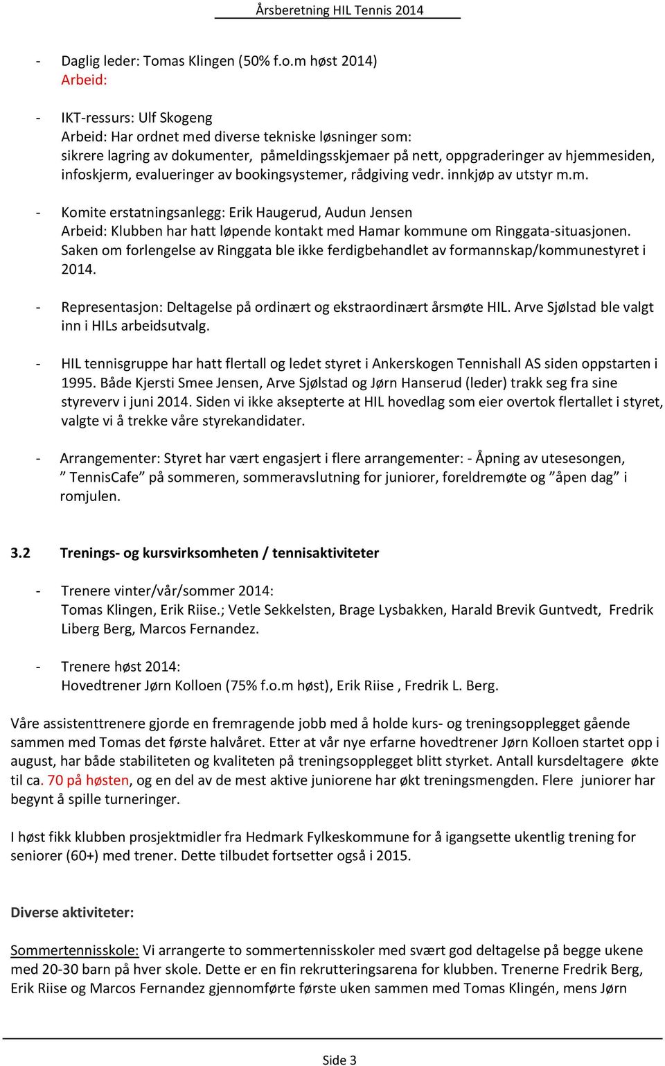 m høst 2014) Arbeid: - IKT-ressurs: Ulf Skogeng Arbeid: Har ordnet med diverse tekniske løsninger som: sikrere lagring av dokumenter, påmeldingsskjemaer på nett, oppgraderinger av hjemmesiden,