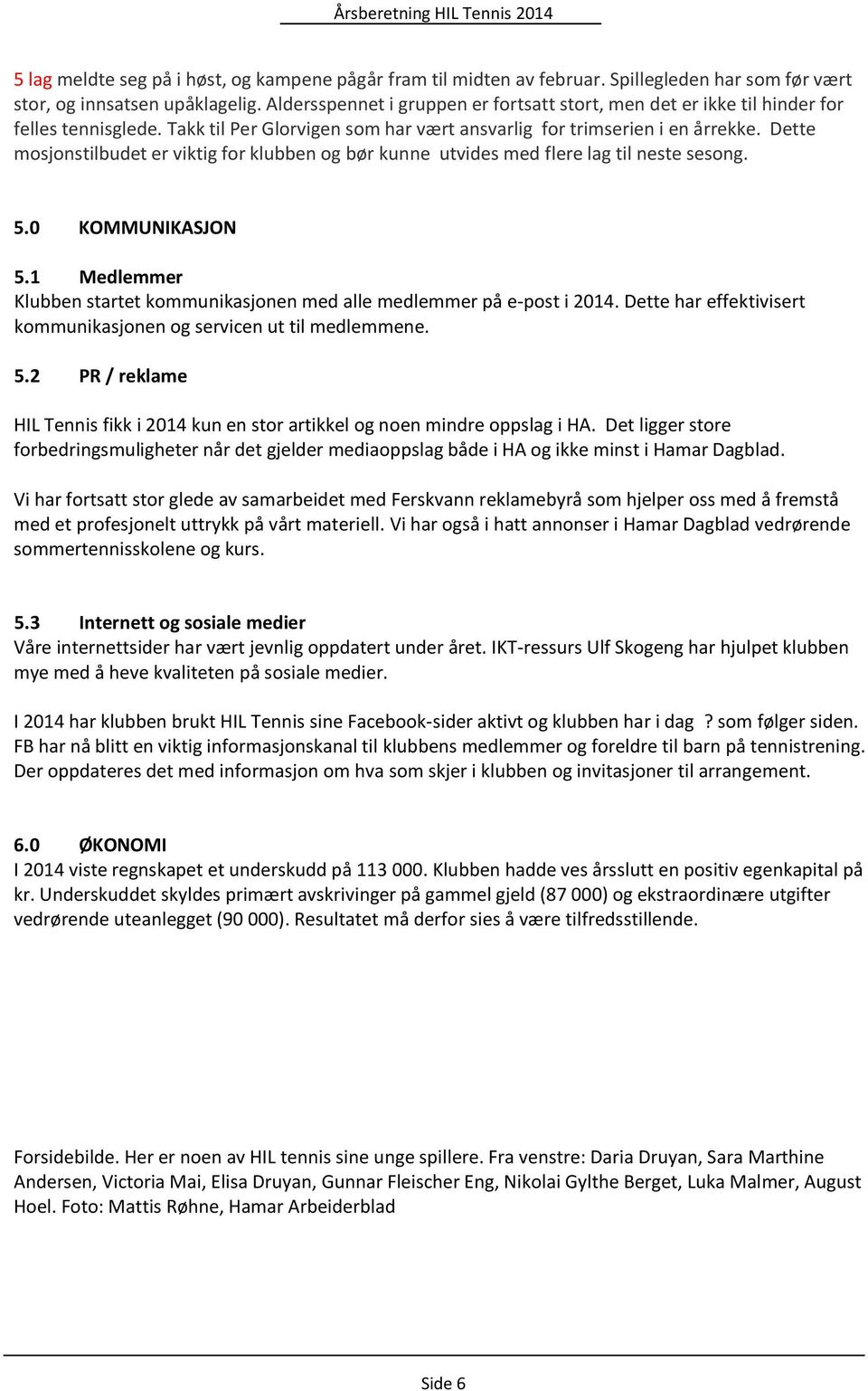 Dette mosjonstilbudet er viktig for klubben og bør kunne utvides med flere lag til neste sesong. 5.0 KOMMUNIKASJON 5.1 Medlemmer Klubben startet kommunikasjonen med alle medlemmer på e-post i 2014.