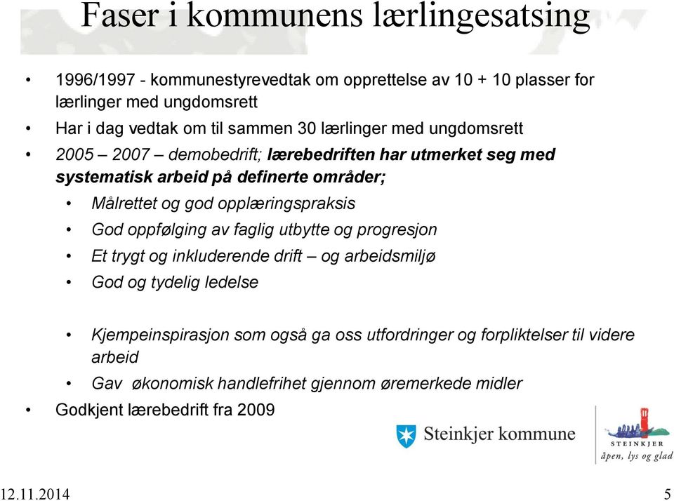 opplæringspraksis God oppfølging av faglig utbytte og progresjon Et trygt og inkluderende drift og arbeidsmiljø God og tydelig ledelse Kjempeinspirasjon