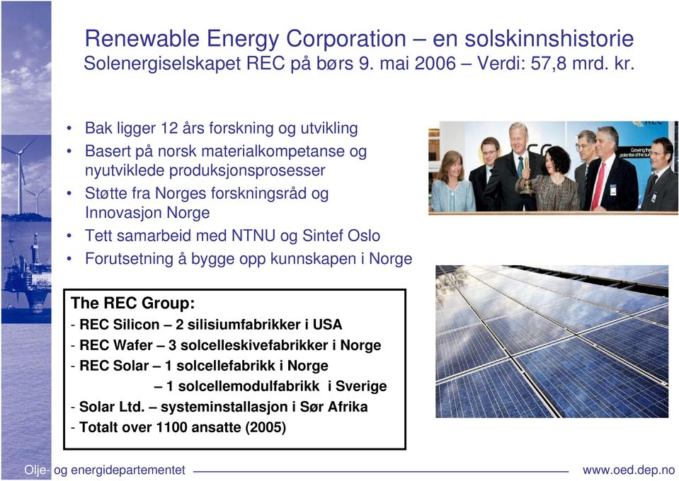 Innovasjon Norge Tett samarbeid med NTNU og Sintef Oslo Forutsetning å bygge opp kunnskapen i Norge The REC Group: - REC Silicon 2 silisiumfabrikker i