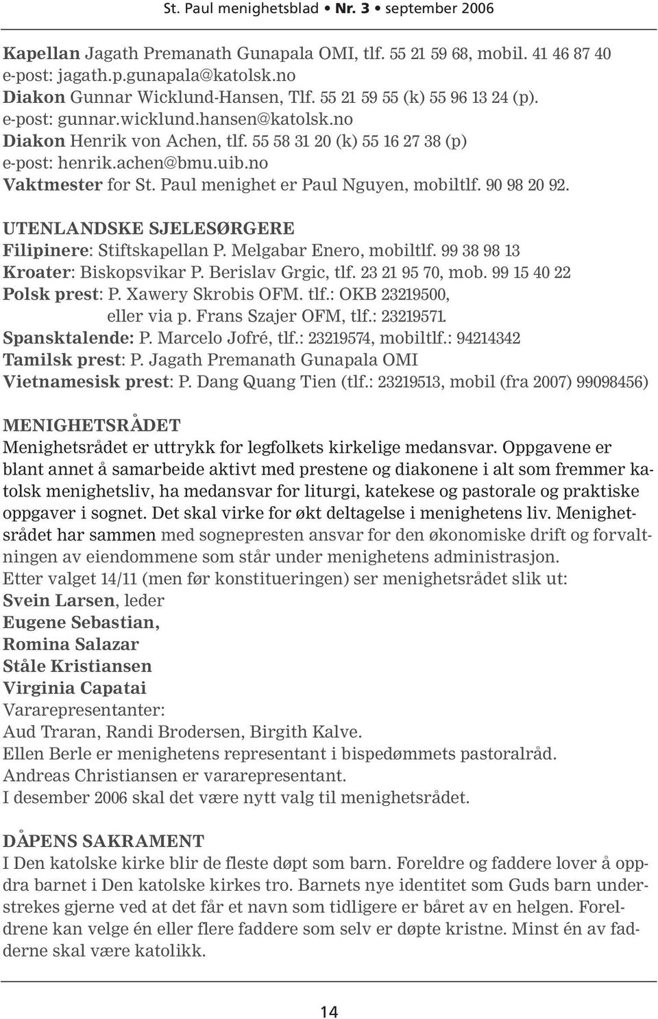 UTENLANDSKE SJELESØRGERE Filipinere: Stiftskapellan P. Melgabar Enero, mobiltlf. 99 38 98 13 Kroater: Biskopsvikar P. Berislav Grgic, tlf. 23 21 95 70, mob. 99 15 40 22 Polsk prest: P.