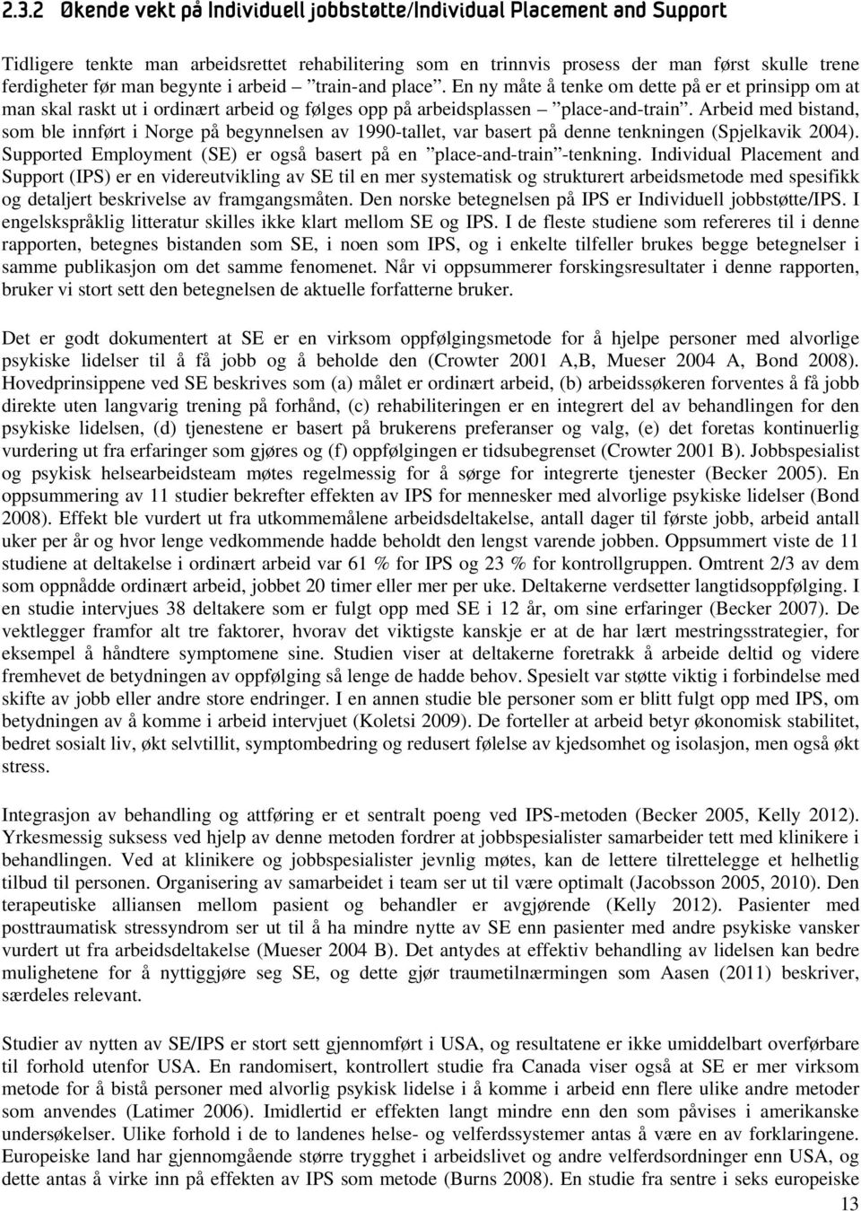 Arbeid med bistand, som ble innført i Norge på begynnelsen av 1990-tallet, var basert på denne tenkningen (Spjelkavik 2004). Supported Employment (SE) er også basert på en place-and-train -tenkning.