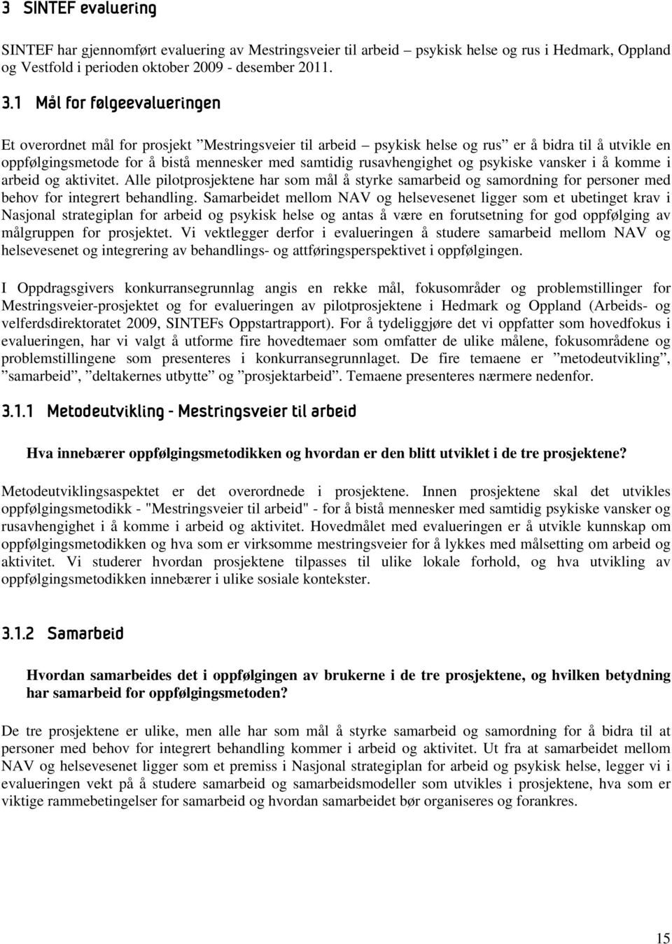 rusavhengighet og psykiske vansker i å komme i arbeid og aktivitet. Alle pilotprosjektene har som mål å styrke samarbeid og samordning for personer med behov for integrert behandling.