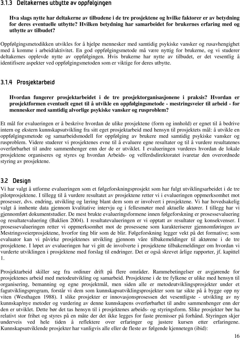 Oppfølgingsmetodikken utvikles for å hjelpe mennesker med samtidig psykiske vansker og rusavhengighet med å komme i arbeid/aktivitet.