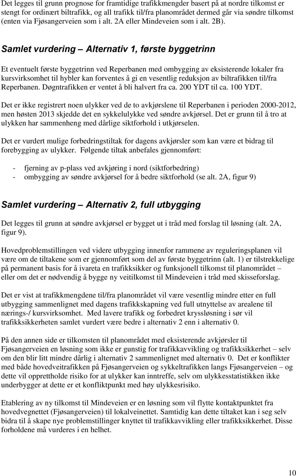 Samlet vurdering Alternativ 1, første byggetrinn Et eventuelt første byggetrinn ved Reperbanen med ombygging av eksisterende lokaler fra kursvirksomhet til hybler kan forventes å gi en vesentlig