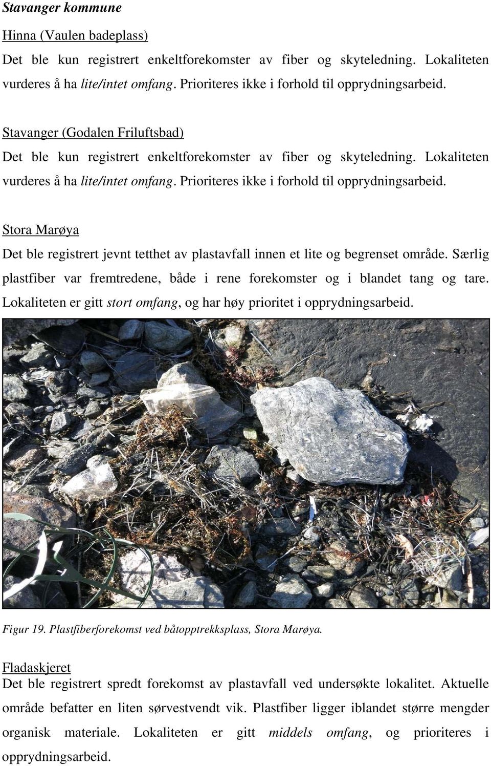 Prioriteres ikke i forhold til opprydningsarbeid. Stora Marøya Det ble registrert jevnt tetthet av plastavfall innen et lite og begrenset område.