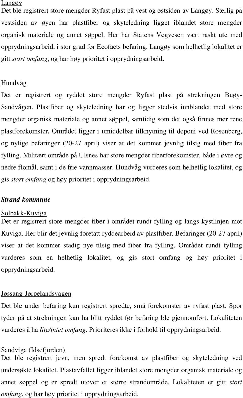 Her har Statens Vegvesen vært raskt ute med opprydningsarbeid, i stor grad før Ecofacts befaring. Langøy som helhetlig lokalitet er gitt stort omfang, og har høy prioritet i opprydningsarbeid.