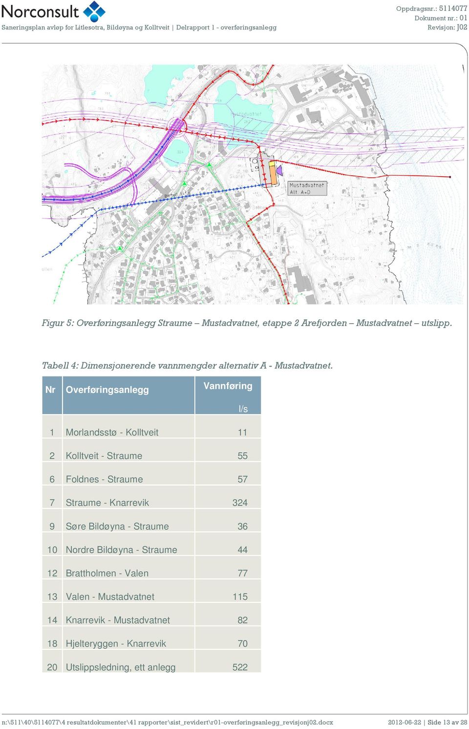 Straume 36 10 Nordre Bildøyna - Straume 44 12 Brattholmen - Valen 77 13 Valen - Mustadvatnet 115 14 Knarrevik - Mustadvatnet 82 18 Hjelteryggen - Knarrevik 70