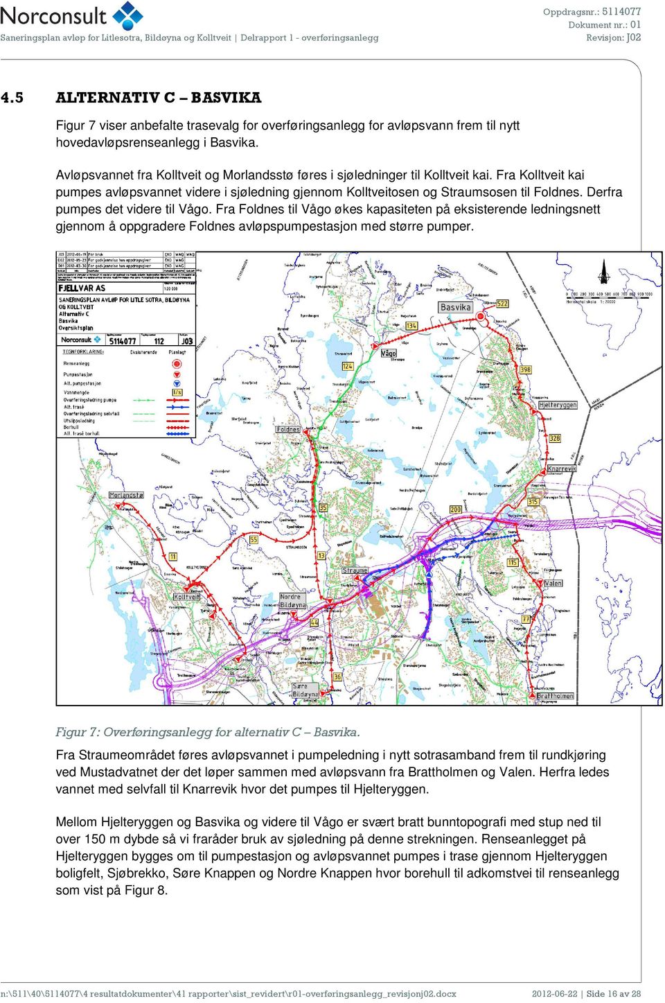 Derfra pumpes det videre til Vågo. Fra Foldnes til Vågo økes kapasiteten på eksisterende ledningsnett gjennom å oppgradere Foldnes avløpspumpestasjon med større pumper.