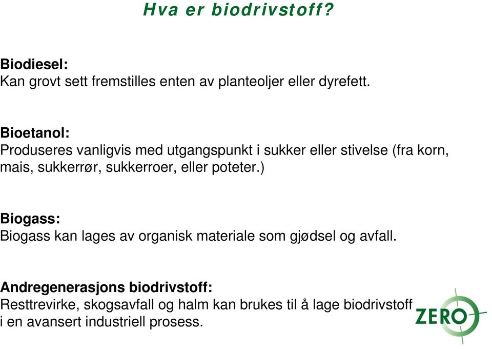 sukkerroer, eller poteter.) Biogass: Biogass kan lages av organisk materiale som gjødsel og avfall.