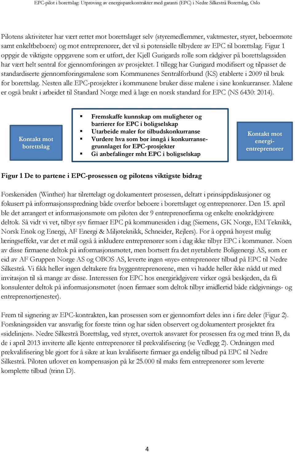 I tillegg har Gurigard modifisert og tilpasset de standardiserte gjennomføringsmalene som Kommunenes Sentralforbund (KS) etablerte i 2009 til bruk for borettslag.