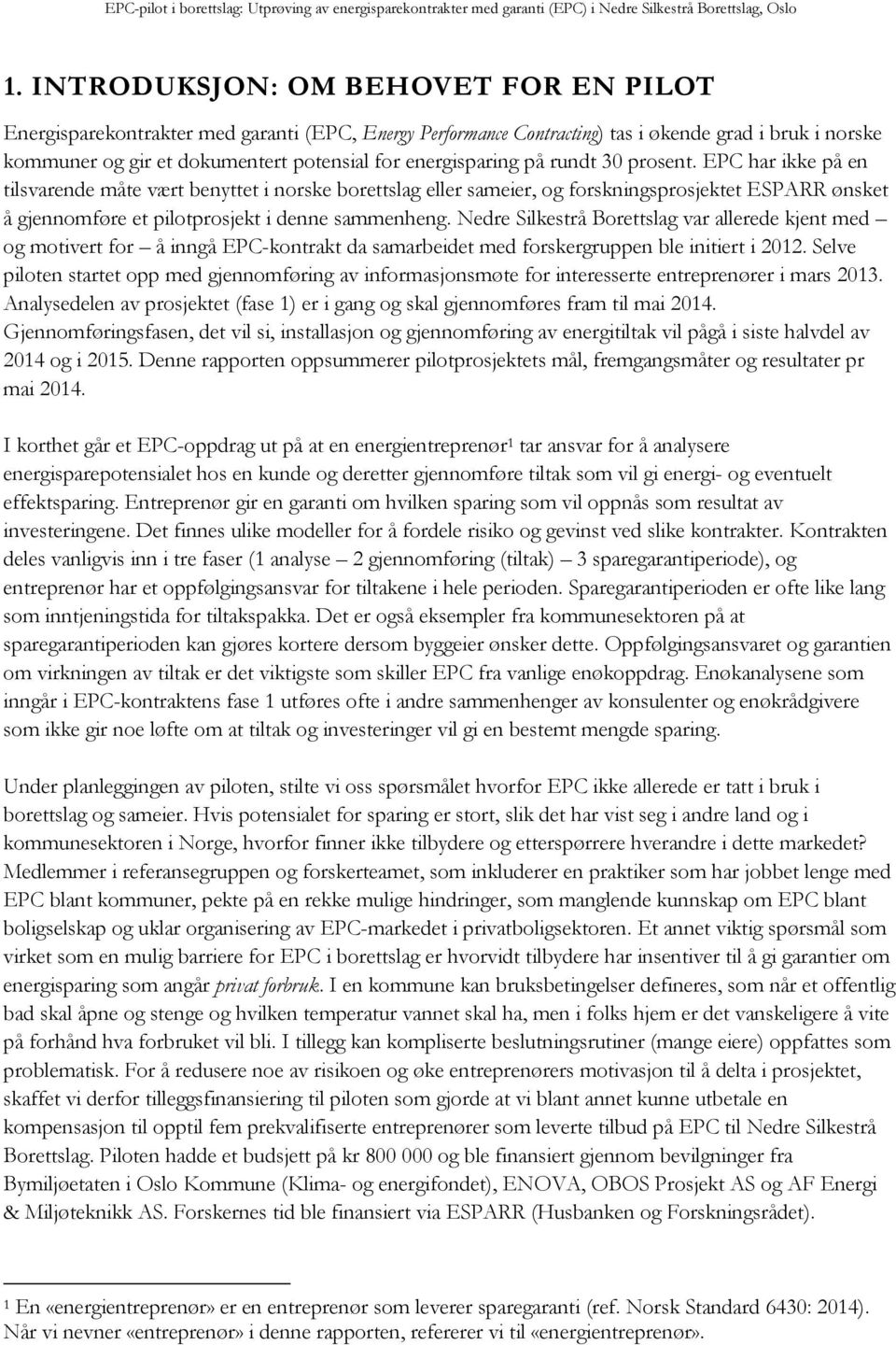 EPC har ikke på en tilsvarende måte vært benyttet i norske borettslag eller sameier, og forskningsprosjektet ESPARR ønsket å gjennomføre et pilotprosjekt i denne sammenheng.