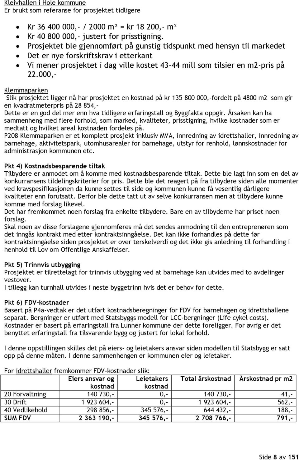 000,- Klemmaparken Slik prosjektet ligger nå har prosjektet en kostnad på kr 135 800 000,-fordelt på 4800 m2 som gir en kvadratmeterpris på 28 854,- Dette er en god del mer enn hva tidligere