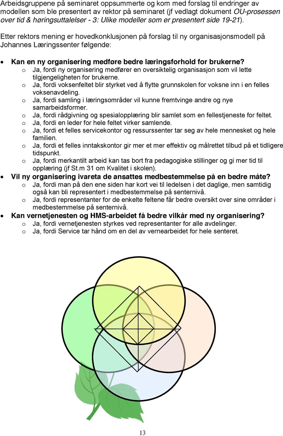 Etter rektors mening er hovedkonklusjonen på forslag til ny organisasjonsmodell på Johannes Læringssenter følgende: Kan en ny organisering medføre bedre læringsforhold for brukerne?