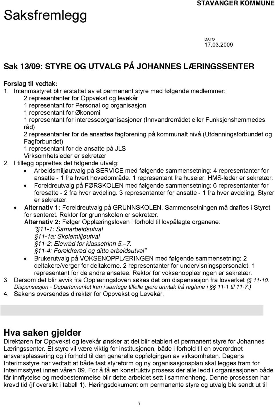 representant for interesseorganisasjoner (Innvandrerrådet eller Funksjonshemmedes råd) 2 representanter for de ansattes fagforening på kommunalt nivå (Utdanningsforbundet og Fagforbundet) 1