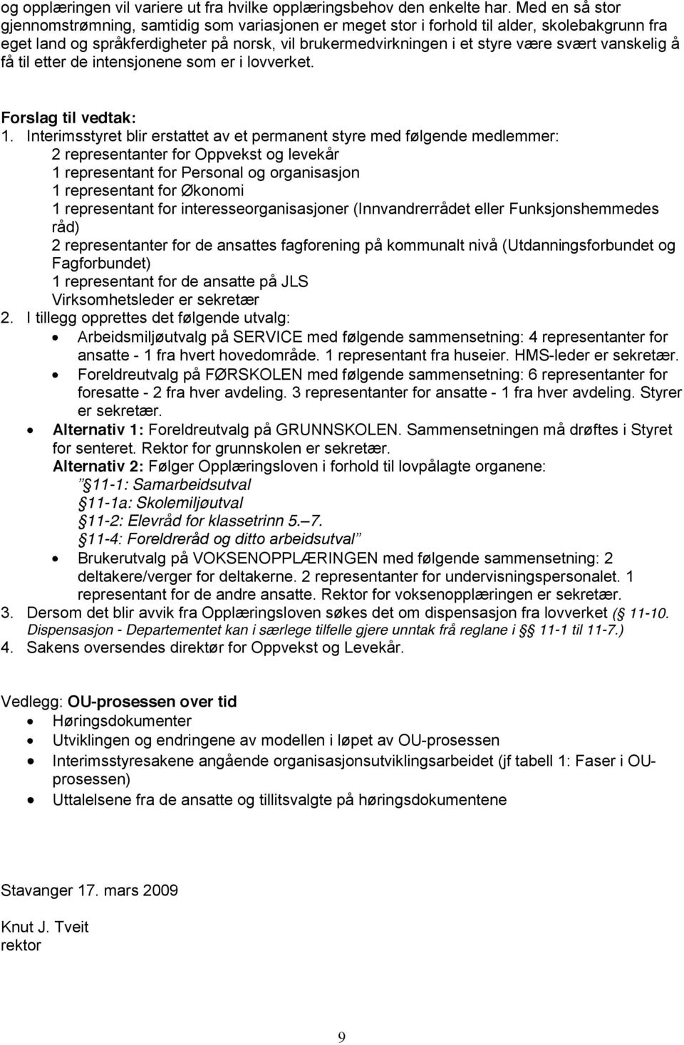 vanskelig å få til etter de intensjonene som er i lovverket. Forslag til vedtak: 1.