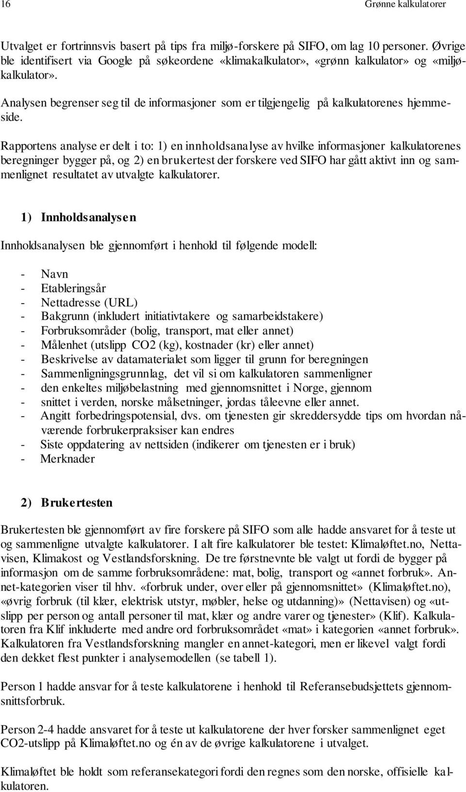 Analysen begrenser seg til de informasjoner som er tilgjengelig på kalkulatorenes hjemmeside.