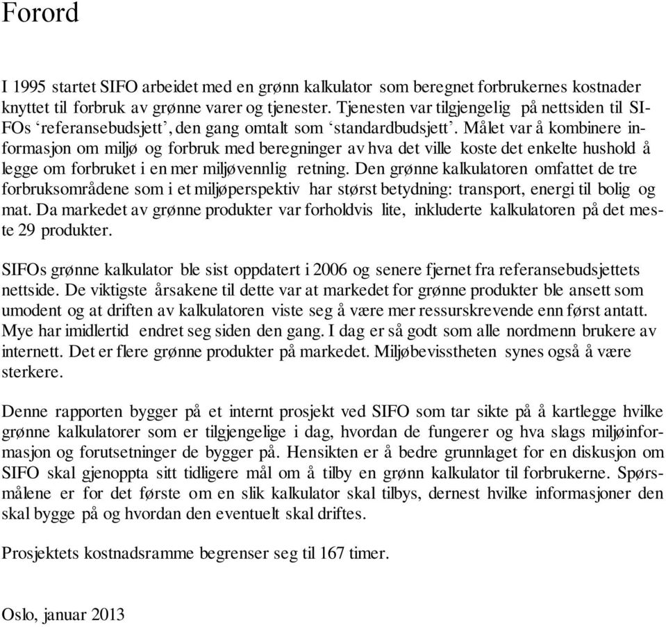 Målet var å kombinere informasjon om miljø og forbruk med beregninger av hva det ville koste det enkelte hushold å legge om forbruket i en mer miljøvennlig retning.