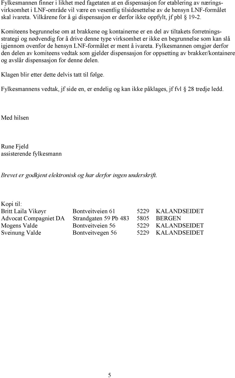 Komiteens begrunnelse om at brakkene og kontainerne er en del av tiltakets forretningsstrategi og nødvendig for å drive denne type virksomhet er ikke en begrunnelse som kan slå igjennom ovenfor de