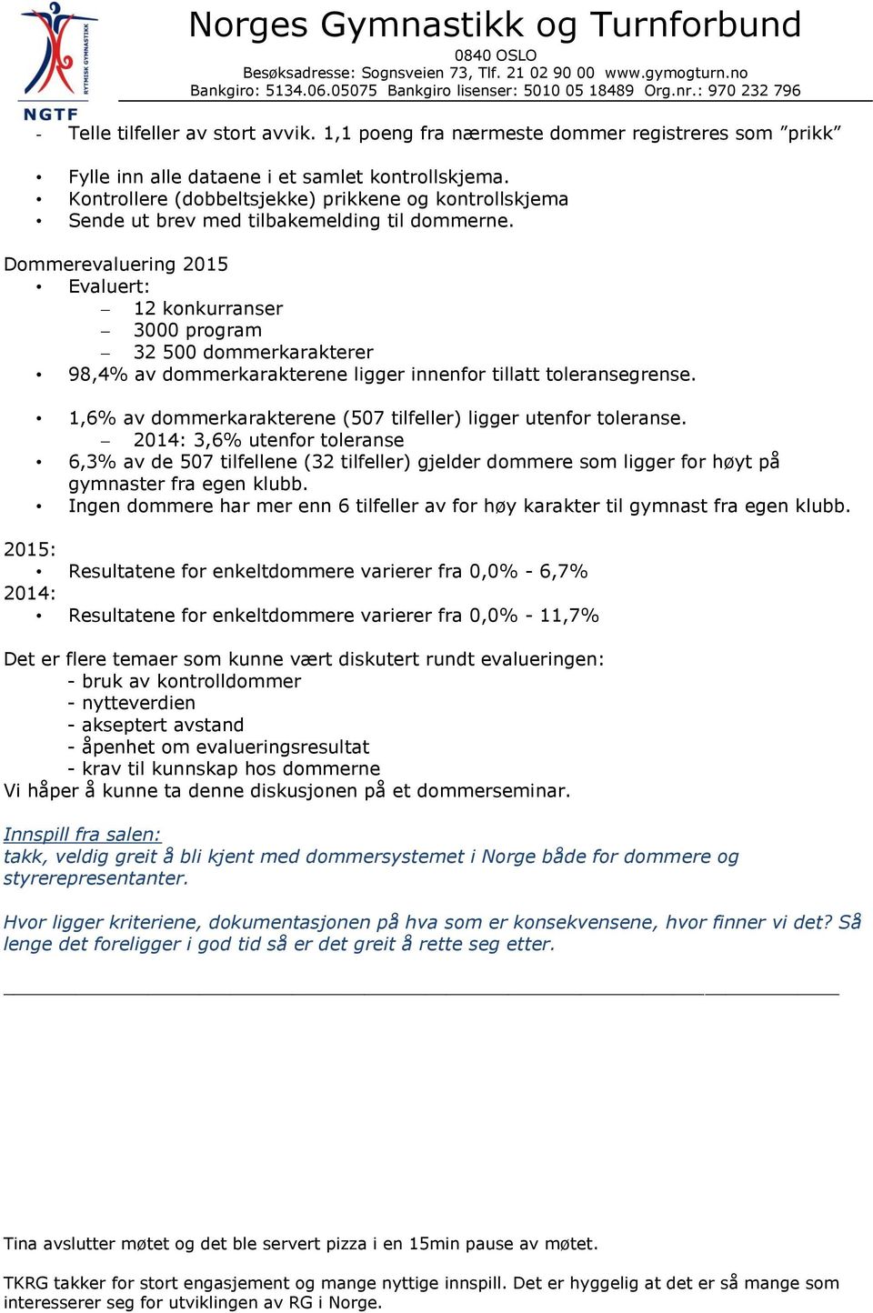 Dommerevaluering 2015 Evaluert: 12 konkurranser 3000 program 32 500 dommerkarakterer 98,4% av dommerkarakterene ligger innenfor tillatt toleransegrense.