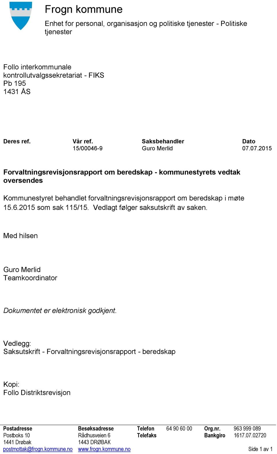 07.2015 Forvaltningsrevisjonsrapport om beredskap - kommunestyrets vedtak oversendes Kommunestyret behandlet forvaltningsrevisjonsrapport om beredskap i møte 15.6.2015 som sak 115/15.