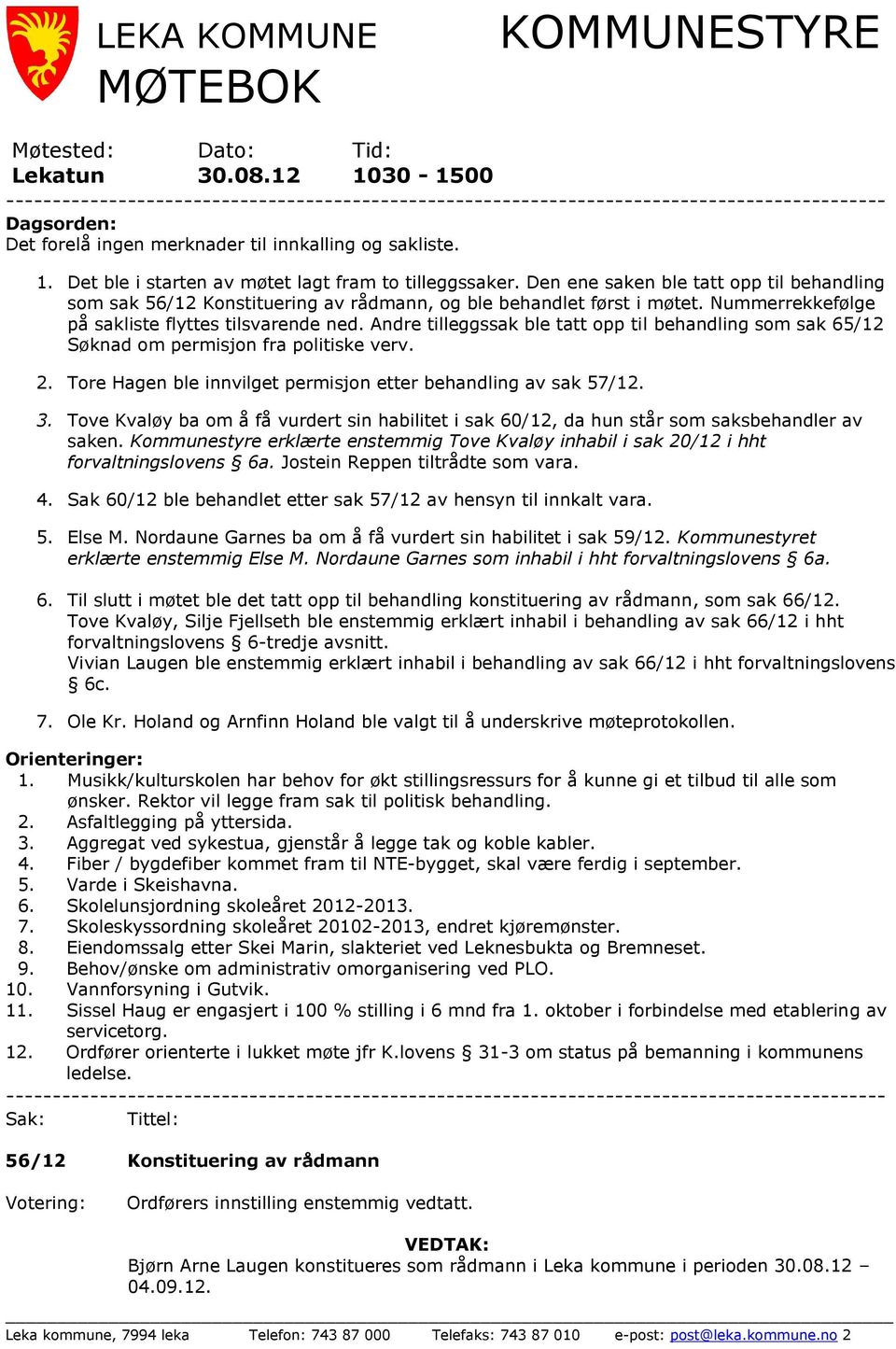 Den ene saken ble tatt opp til behandling som sak 56/12 Konstituering av rådmann, og ble behandlet først i møtet. Nummerrekkefølge på sakliste flyttes tilsvarende ned.