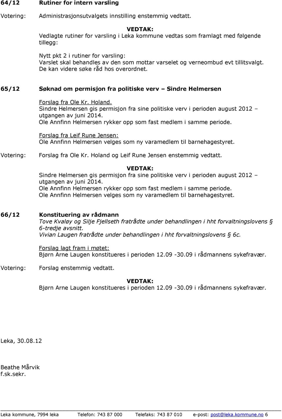 tillitsvalgt. De kan videre søke råd hos overordnet. 65/12 Søknad om permisjon fra politiske verv Sindre Helmersen Forslag fra Ole Kr. Holand.