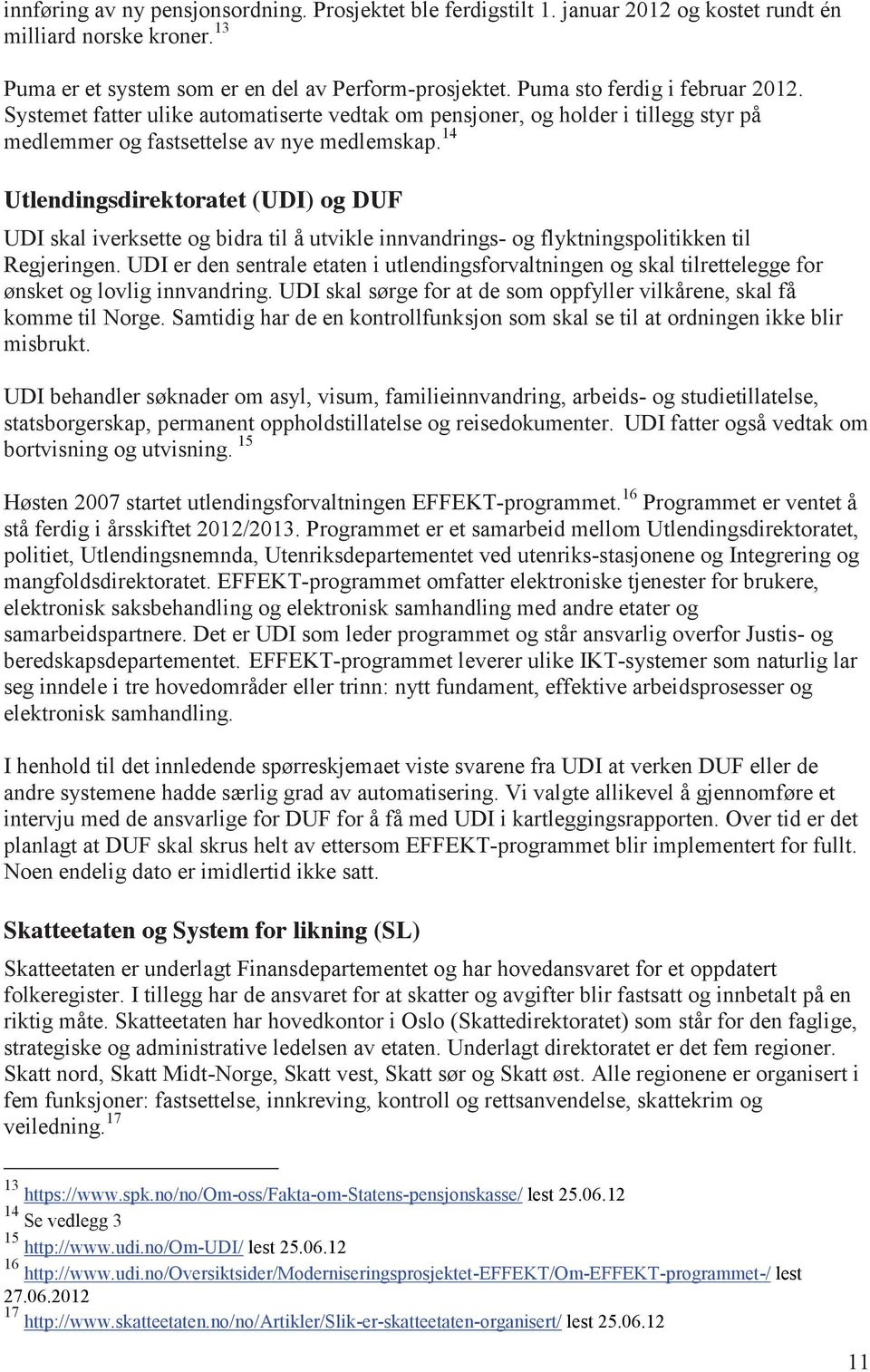 14 Utlendingsdirektoratet (UDI) og DUF UDI skal iverksette og bidra til å utvikle innvandrings- og flyktningspolitikken til Regjeringen.