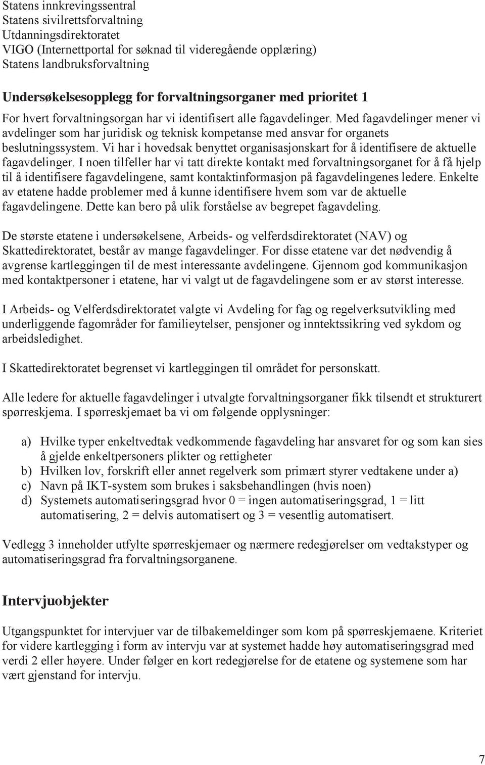 Med fagavdelinger mener vi avdelinger som har juridisk og teknisk kompetanse med ansvar for organets beslutningssystem.