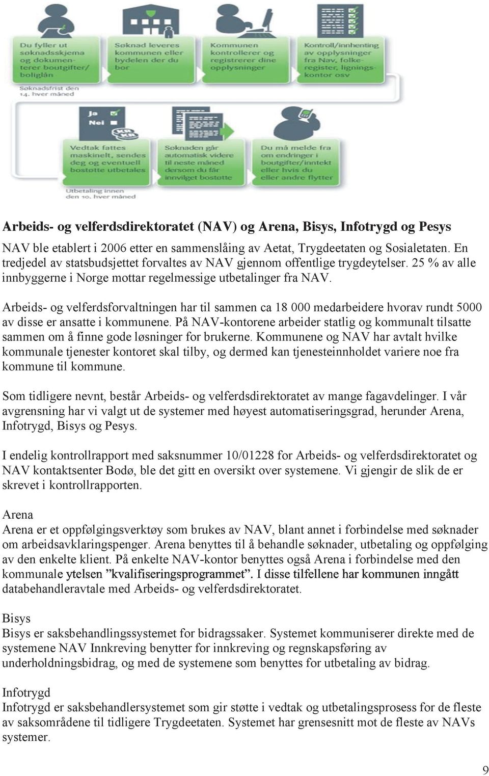 Arbeids- og velferdsforvaltningen har til sammen ca 18 000 medarbeidere hvorav rundt 5000 av disse er ansatte i kommunene.