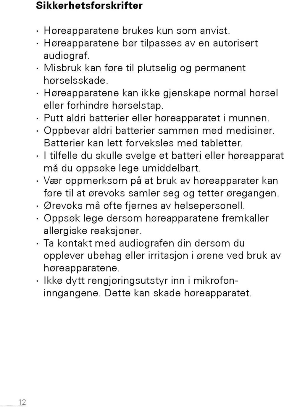 Batterier kan lett forveksles med tabletter. I tilfelle du skulle svelge et batteri eller høreapparat må du oppsøke lege umiddelbart.