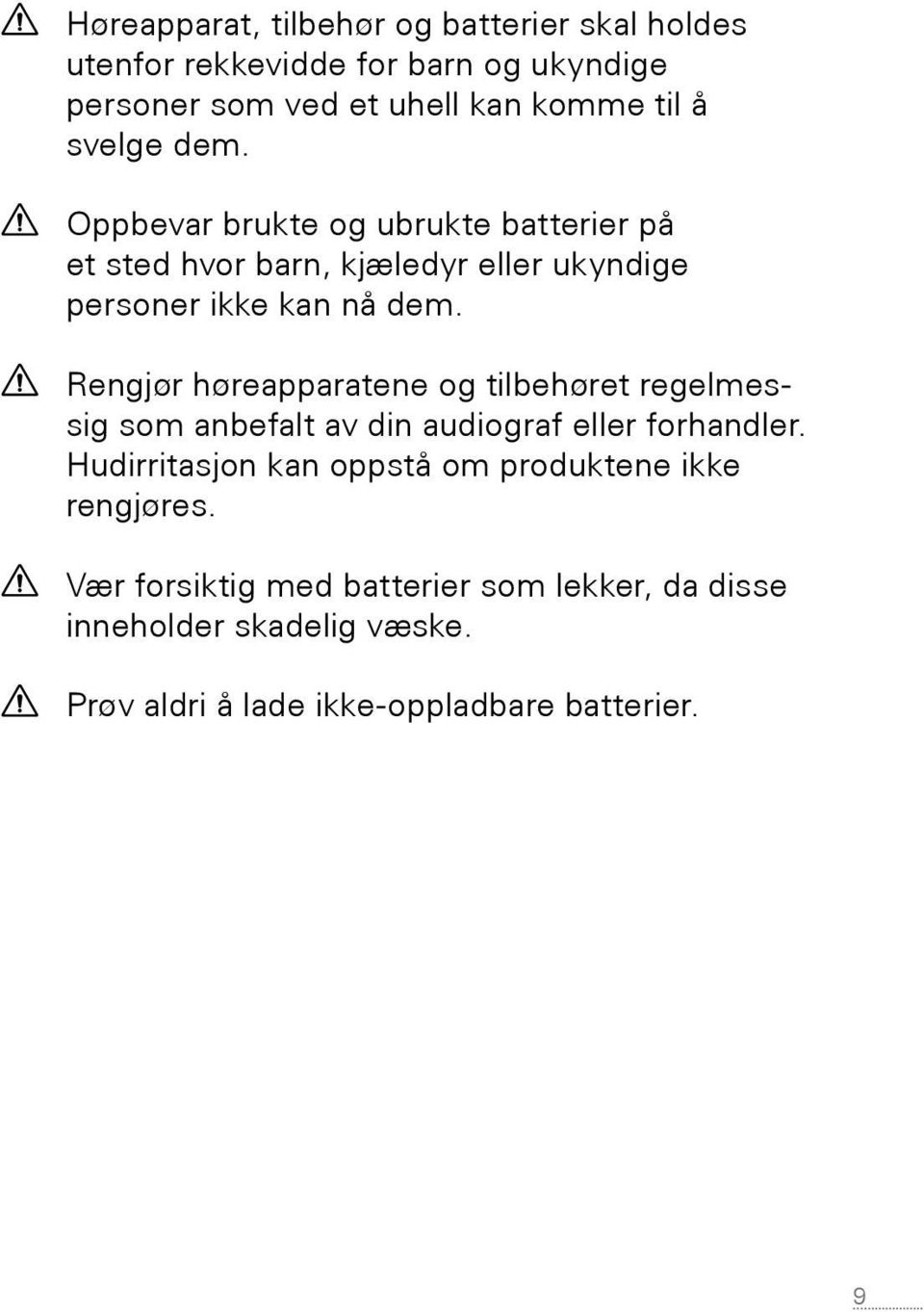 Rengjør høreapparatene og tilbehøret regelmessig som anbefalt av din audiograf eller forhandler.