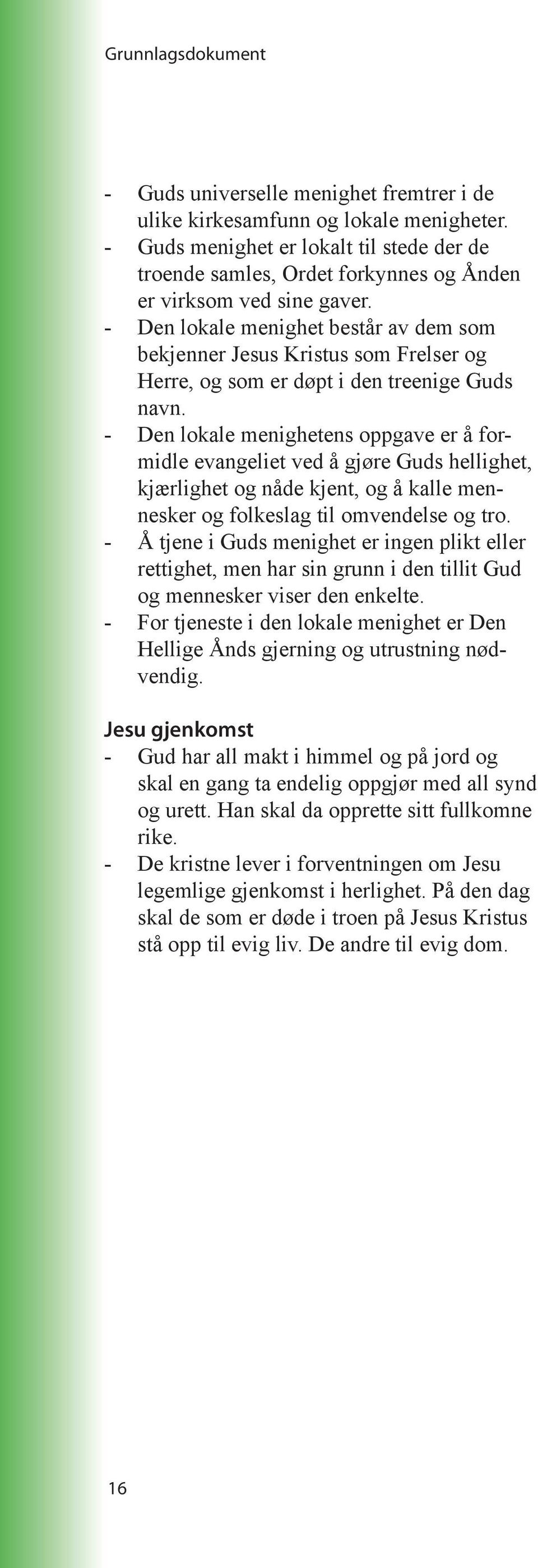 - Den lokale menighet består av dem som bekjenner Jesus Kristus som Frelser og Herre, og som er døpt i den treenige Guds navn.