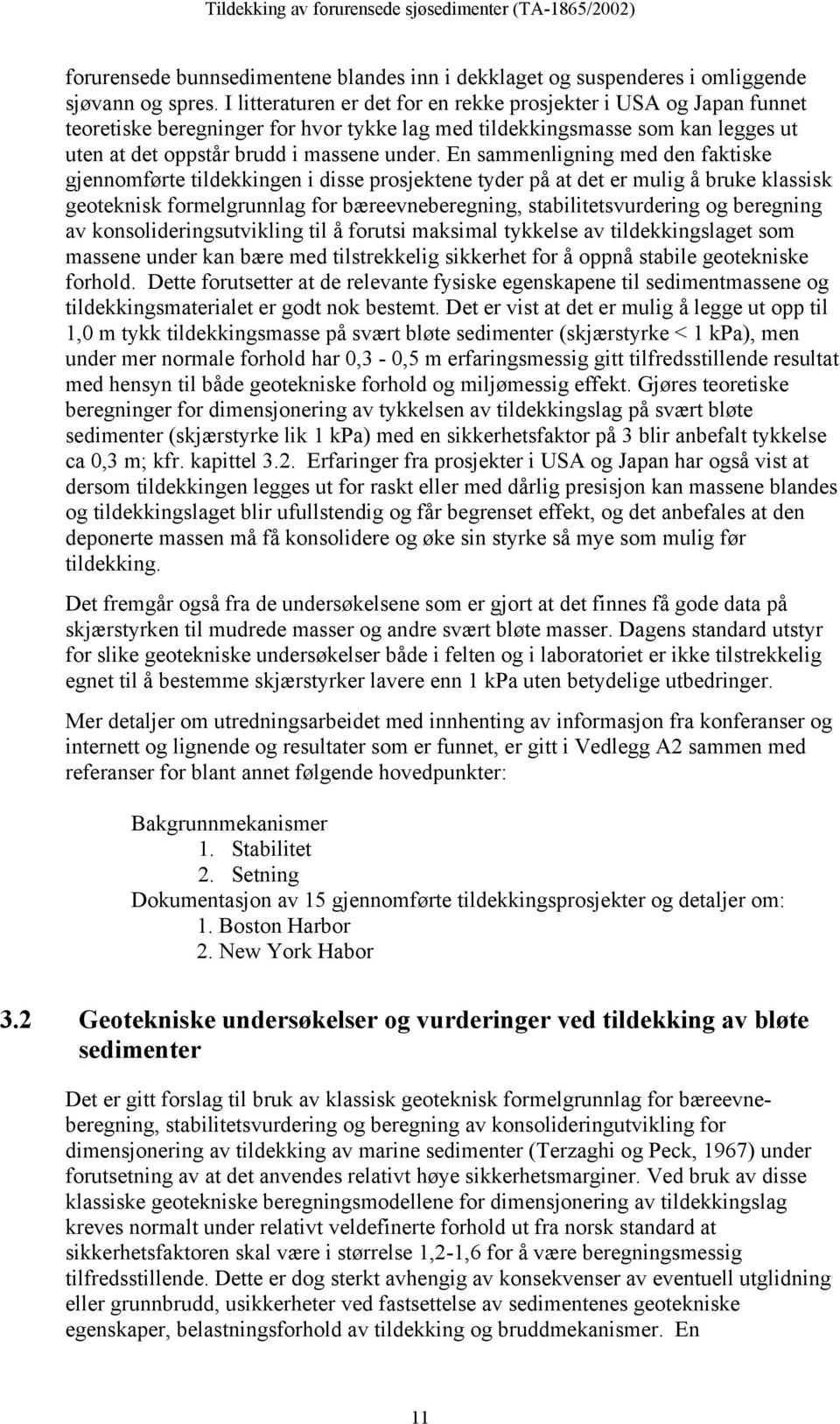 En sammenligning med den faktiske gjennomførte tildekkingen i disse prosjektene tyder på at det er mulig å bruke klassisk geoteknisk formelgrunnlag for bæreevneberegning, stabilitetsvurdering og