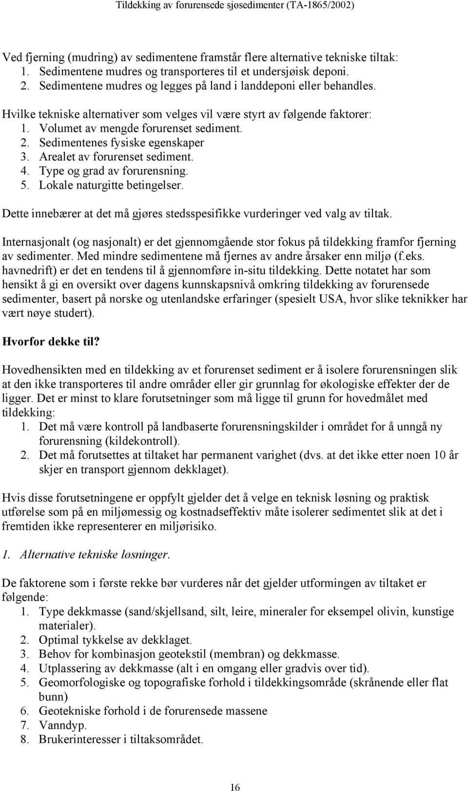 Sedimentenes fysiske egenskaper 3. Arealet av forurenset sediment. 4. Type og grad av forurensning. 5. Lokale naturgitte betingelser.